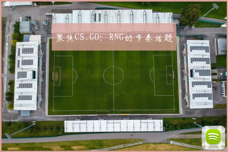 聚焦CS_GO：RNG的节奏话题