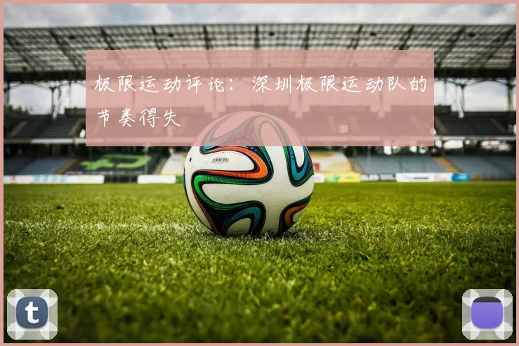 极限运动评论：深圳极限运动队的节奏得失